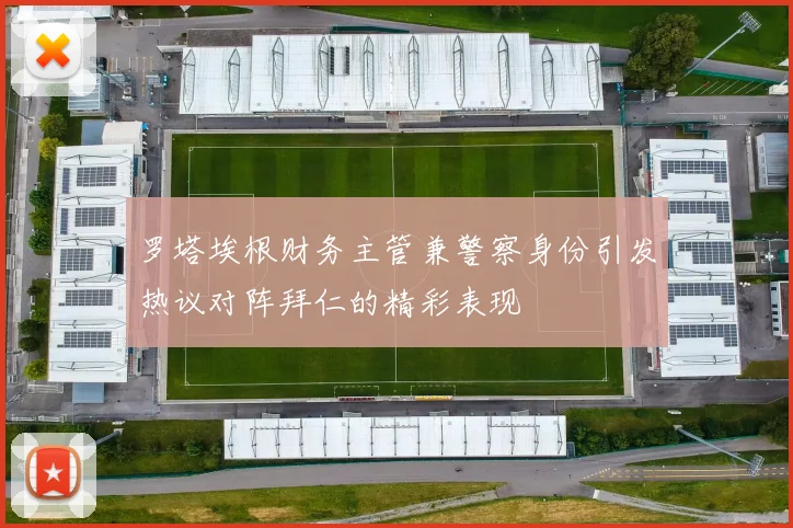 罗塔埃根财务主管兼警察身份引发热议对阵拜仁的精彩表现