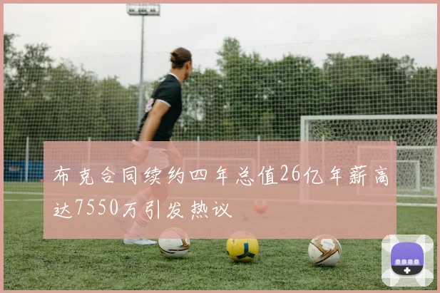 布克合同续约四年总值26亿年薪高达7550万引发热议